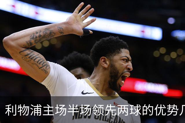 利物浦主场半场领先两球的优势几乎无敌
